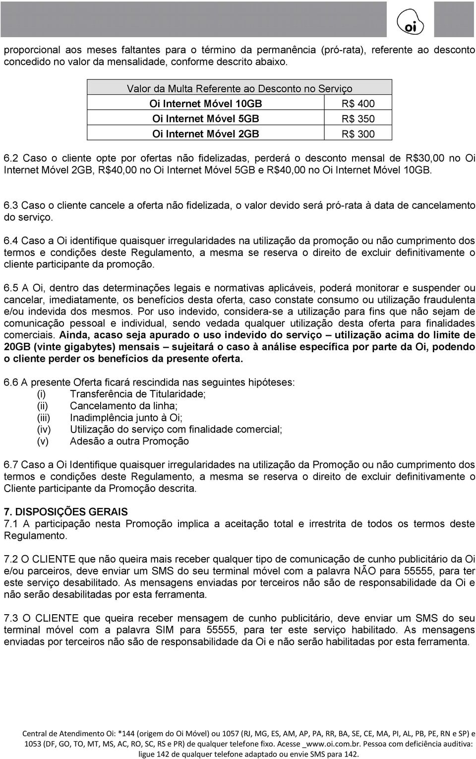 2 Caso o cliente opte por ofertas não fidelizadas, perderá o desconto mensal de R$30,00 no Oi Internet Móvel 2GB, R$40,00 no Oi Internet Móvel 5GB e R$40,00 no Oi Internet Móvel 10GB. 6.