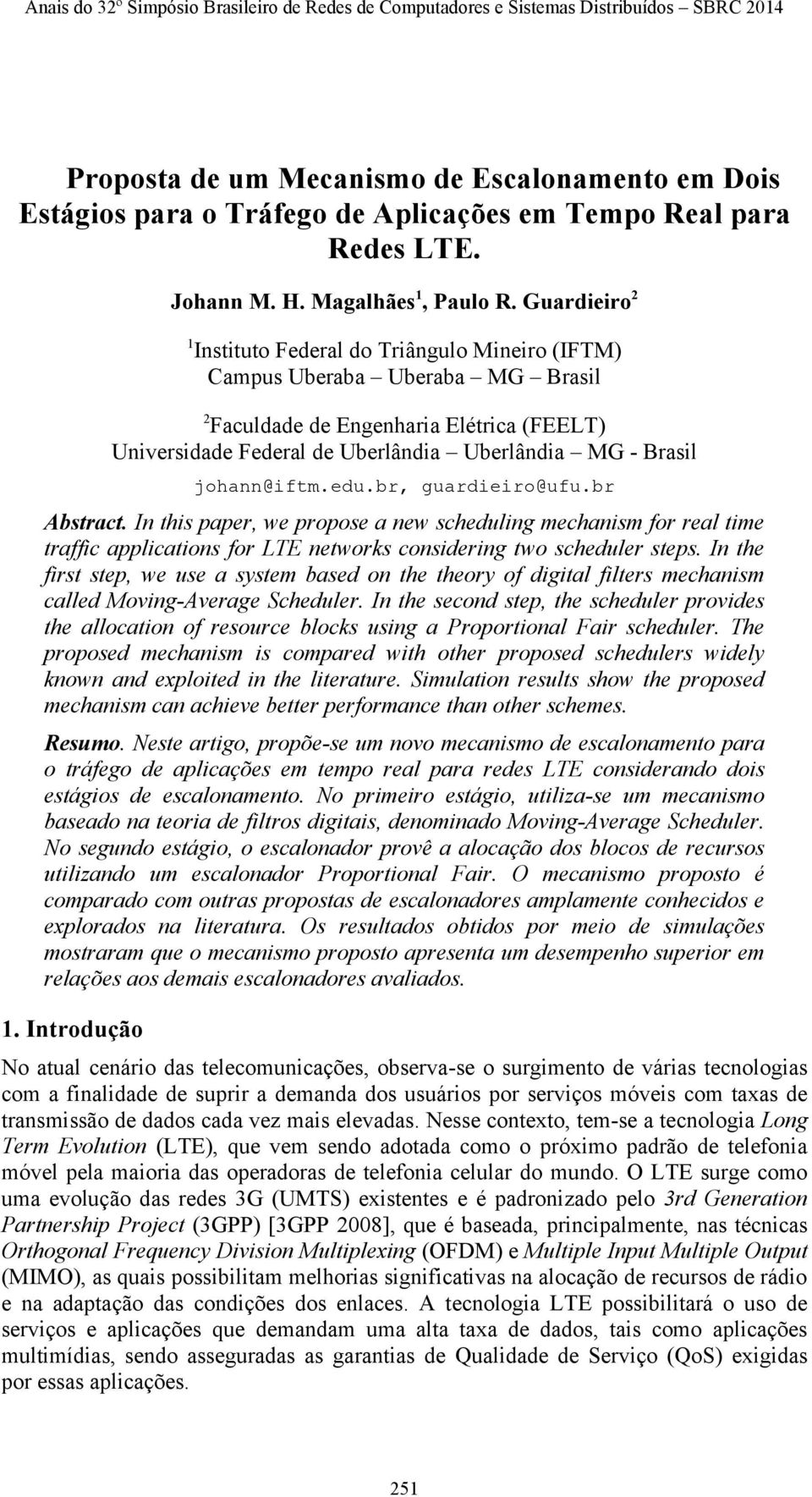 johann@iftm.edu.br, guardieiro@ufu.br Abstract. In this paper, we propose a new scheduling mechanism for real time traffic applications for LTE networks considering two scheduler steps.