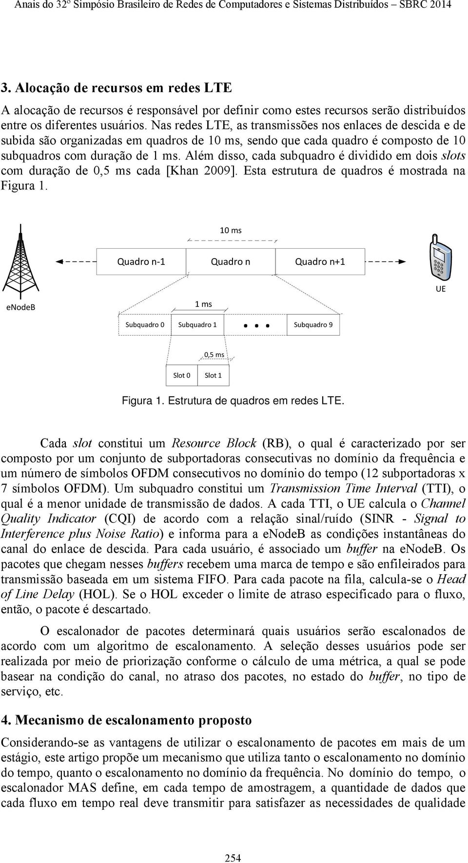 Além disso, cada subquadro é dividido em dois slots com duração de 0,5 ms cada [Khan 2009]. Esta estrutura de quadros é mostrada na Figura 1.