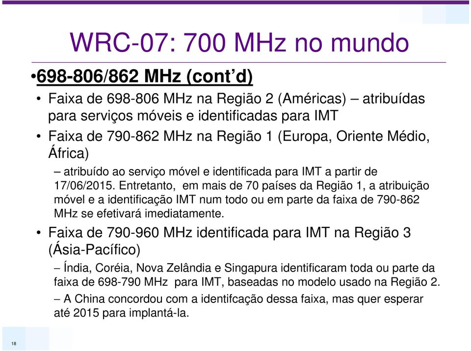Entretanto, em mais de 70 países da Região 1, a atribuição móvel e a identificação IMT num todo ou em parte da faixa de 790-862 MHz se efetivará imediatamente.