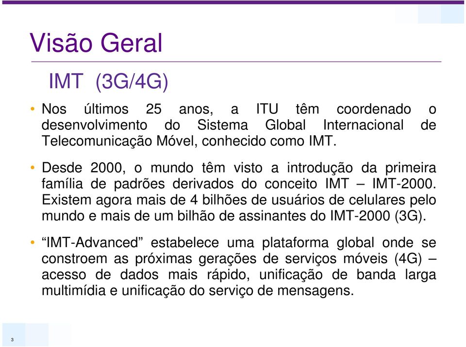 Existem agora mais de 4 bilhões de usuários de celulares pelo mundo e mais de um bilhão de assinantes do IMT-2000 (3G).