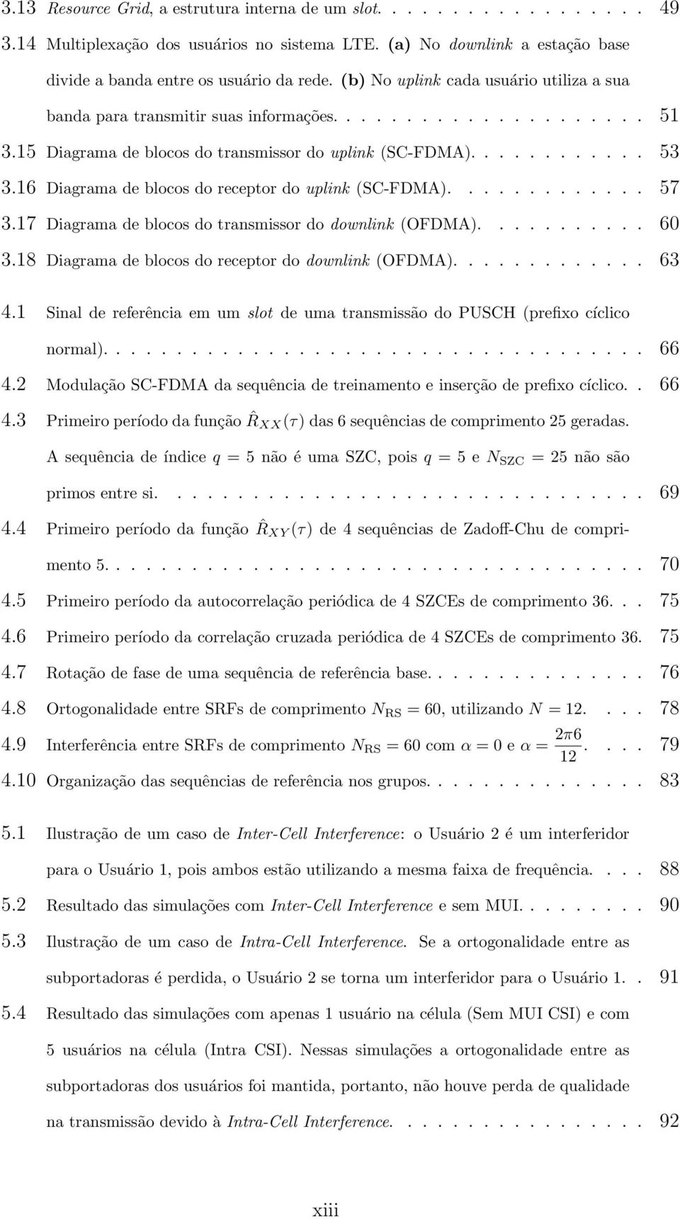 16 Diagrama de blocos do receptor do uplink (SC-FDMA)............. 57 3.17 Diagrama de blocos do transmissor do downlink (OFDMA)........... 60 3.18 Diagrama de blocos do receptor do downlink (OFDMA).