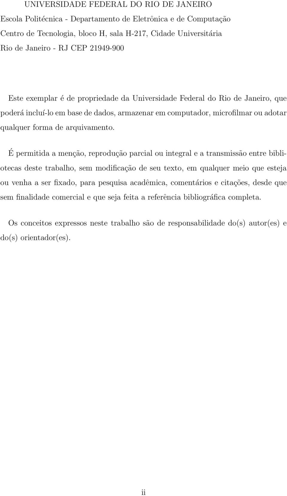 É permitida a menção, reprodução parcial ou integral e a transmissão entre bibliotecas deste trabalho, sem modificação de seu texto, em qualquer meio que esteja ou venha a ser fixado, para pesquisa