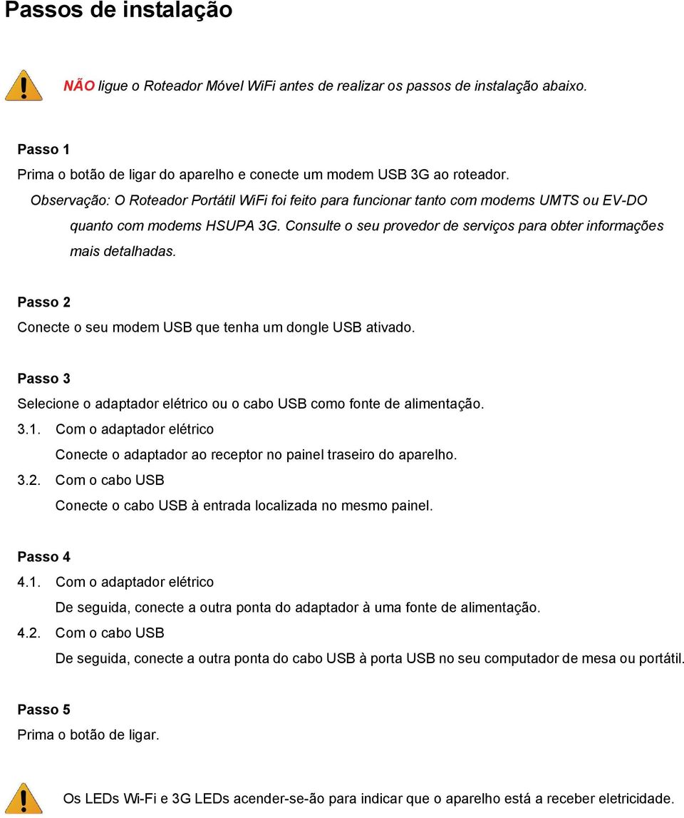 Passo 2 Conecte o seu modem USB que tenha um dongle USB ativado. Passo 3 Selecione o adaptador elétrico ou o cabo USB como fonte de alimentação. 3.1.