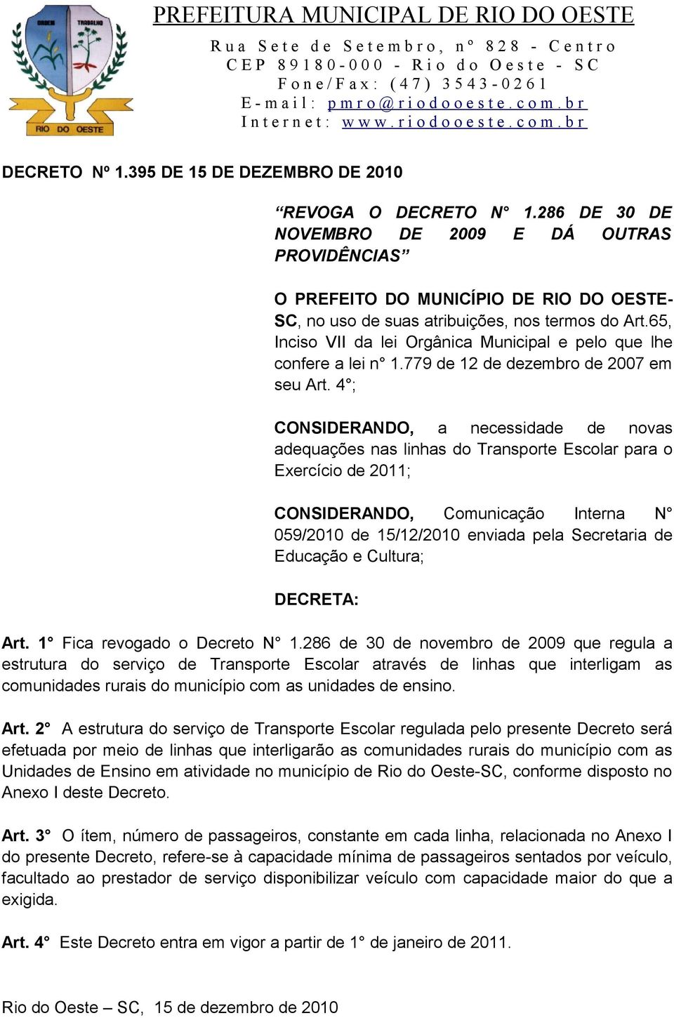 65, Inciso VII da lei Orgânica Municipal e pelo que lhe confere a lei n 1.779 de 12 de dezembro de 2007 em seu Art.