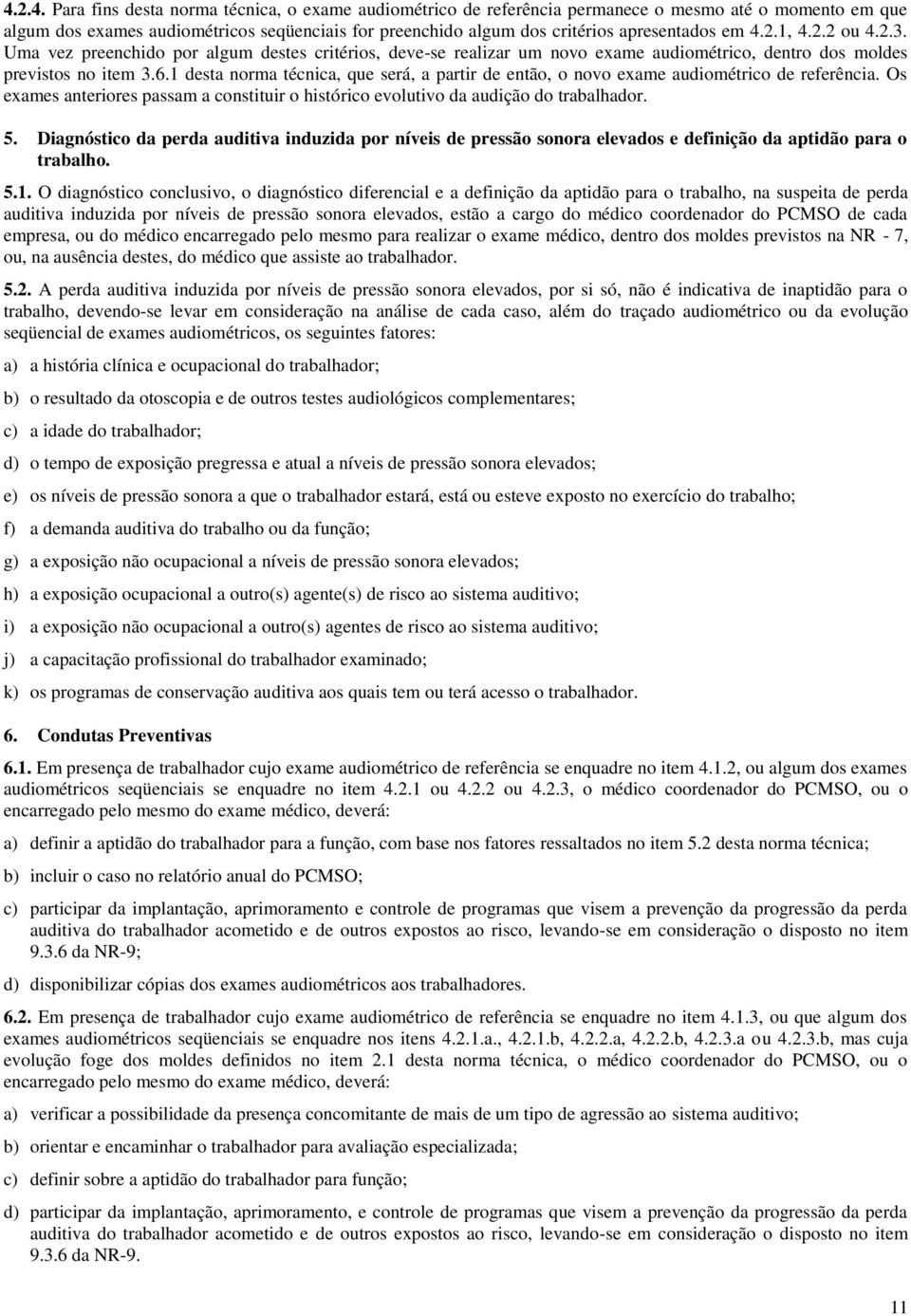 1 desta norma técnica, que será, a partir de então, o novo exame audiométrico de referência. Os exames anteriores passam a constituir o histórico evolutivo da audição do trabalhador. 5.