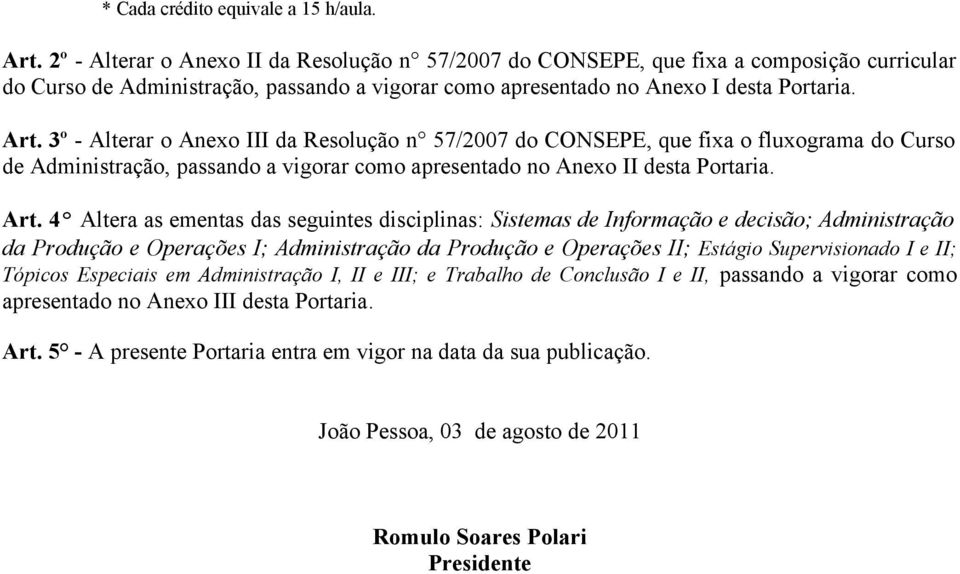 3º - Alterar o Anexo III da Resolução n 57/2007 do CONSEPE, que fixa o fluxograma do Curso de Administração, passando a vigorar como apresentado no Anexo II desta Portaria. Art.