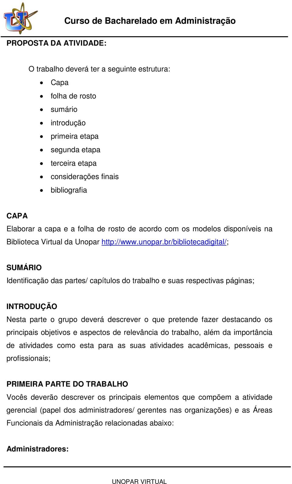 br/bibliotecadigital/; SUMÁRIO Identificação das partes/ capítulos do trabalho e suas respectivas páginas; INTRODUÇÃO Nesta parte o grupo deverá descrever o que pretende fazer destacando os