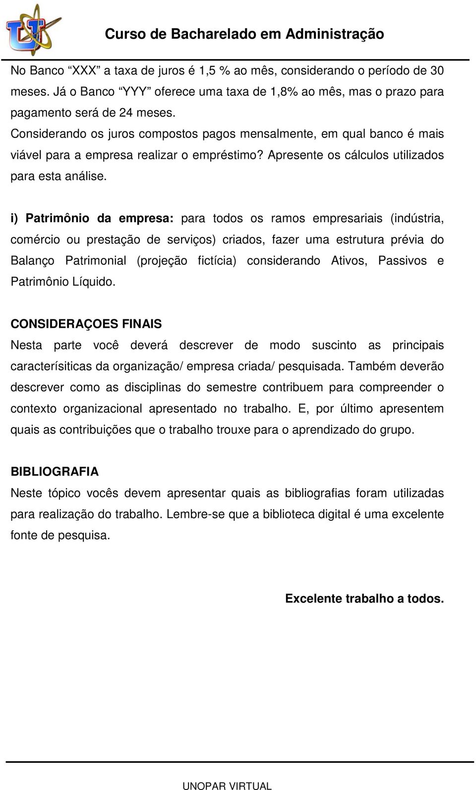 i) Patrimônio da empresa: para todos os ramos empresariais (indústria, comércio ou prestação de serviços) criados, fazer uma estrutura prévia do Balanço Patrimonial (projeção fictícia) considerando