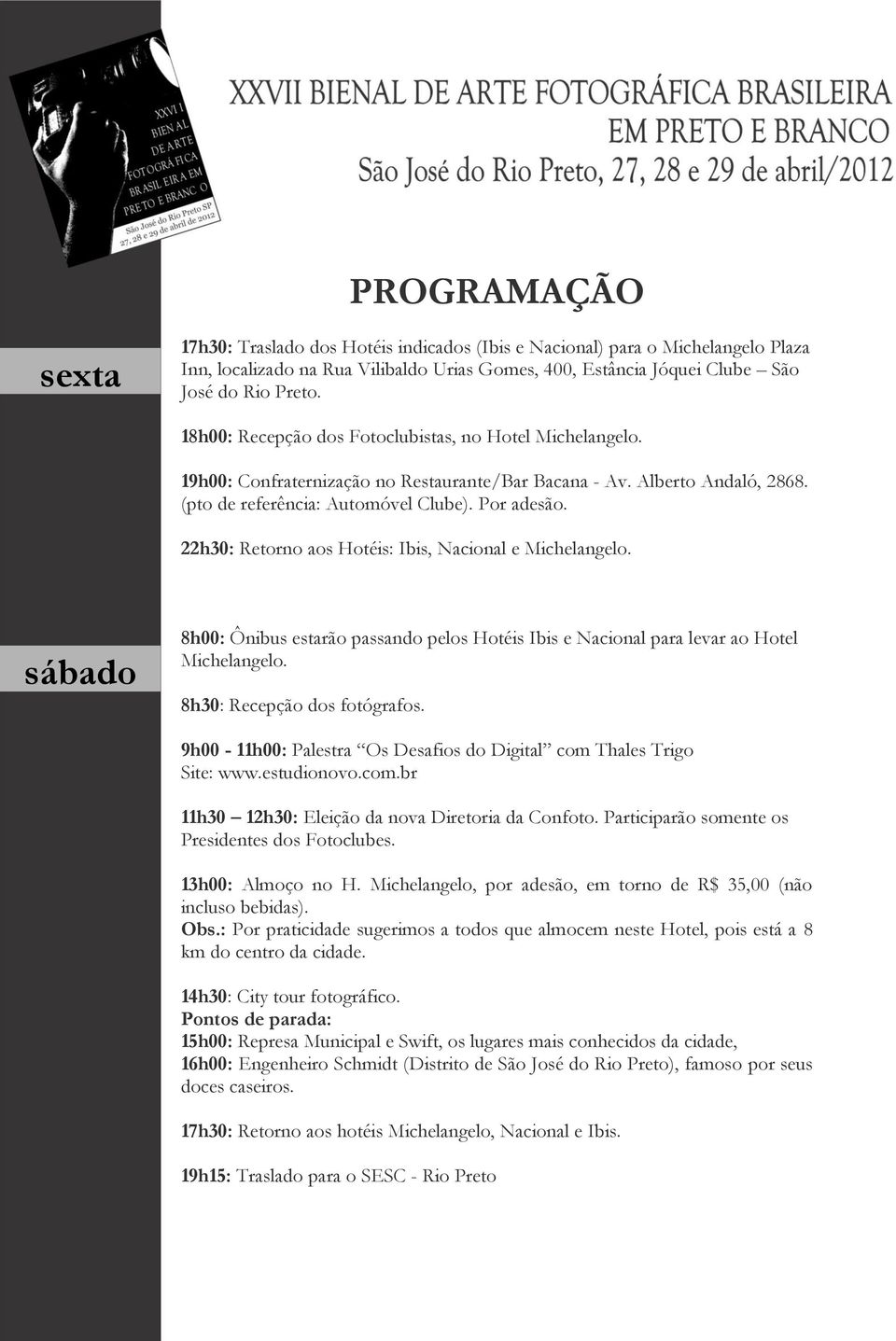 22h30: Retorno aos Hotéis: Ibis, Nacional e Michelangelo. sábado 8h00: Ônibus estarão passando pelos Hotéis Ibis e Nacional para levar ao Hotel Michelangelo. 8h30: Recepção dos fotógrafos.