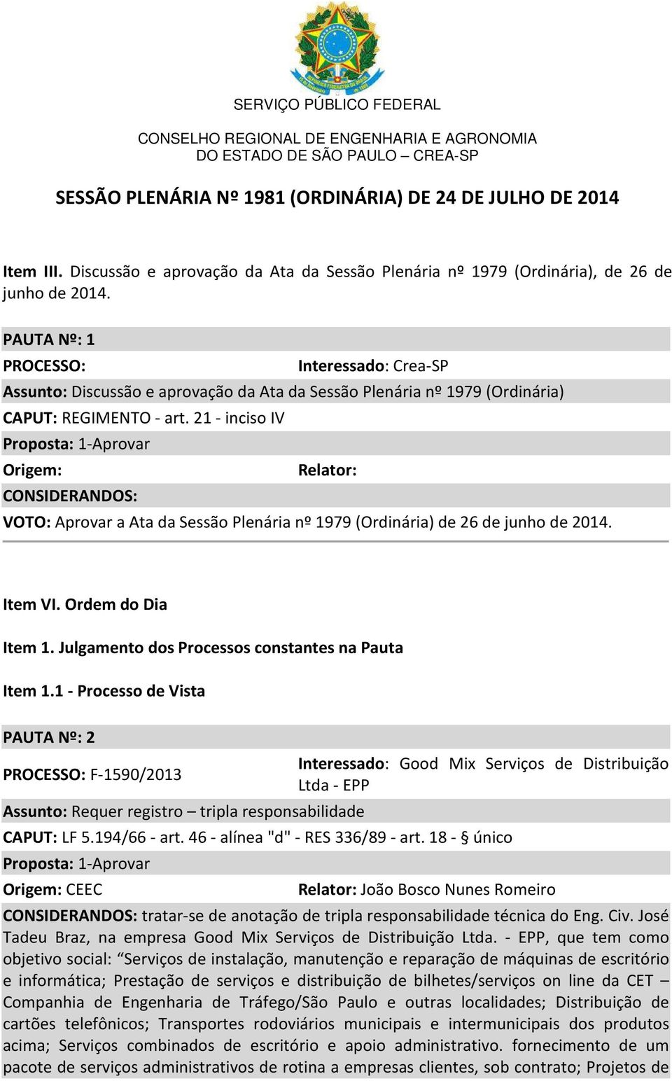 21 - inciso IV Origem: Relator: CONSIDERANDOS: VOTO: Aprovar a Ata da Sessão Plenária nº 1979 (Ordinária) de 26 de junho de 2014. Item VI. Ordem do Dia Item 1.