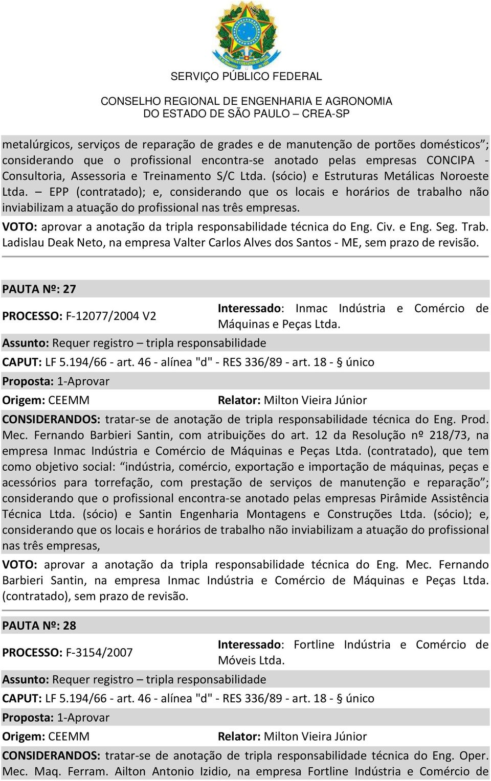 VOTO: aprovar a anotação da tripla responsabilidade técnica do Eng. Civ. e Eng. Seg. Trab. Ladislau Deak Neto, na empresa Valter Carlos Alves dos Santos - ME, sem prazo de revisão.