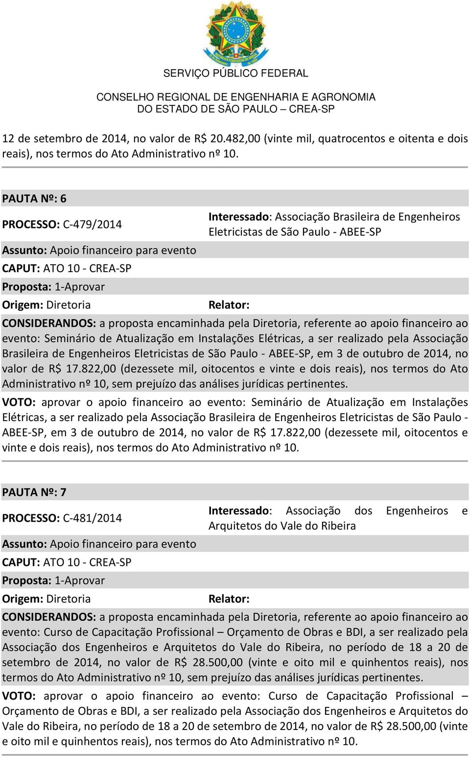 Relator: CONSIDERANDOS: a proposta encaminhada pela Diretoria, referente ao apoio financeiro ao evento: Seminário de Atualização em Instalações Elétricas, a ser realizado pela Associação Brasileira