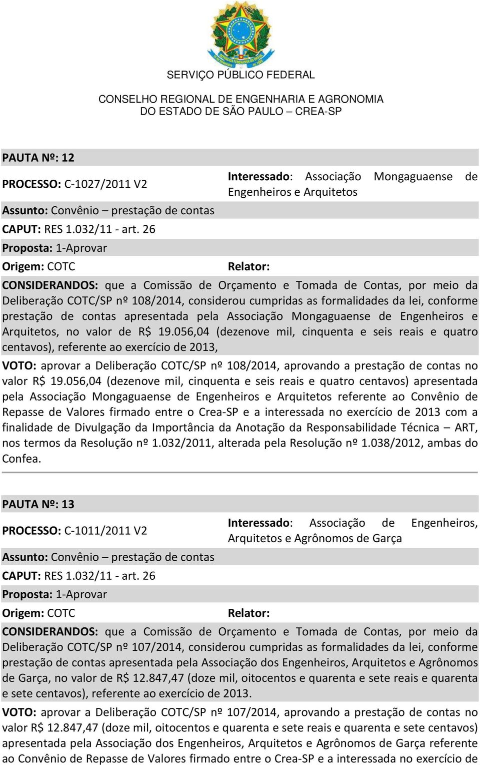 considerou cumpridas as formalidades da lei, conforme prestação de contas apresentada pela Associação Mongaguaense de Engenheiros e Arquitetos, no valor de R$ 19.