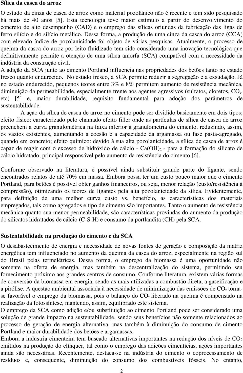 Dessa forma, a produção de uma cinza da casca do arroz (CCA) com elevado índice de pozolanicidade foi objeto de várias pesquisas.