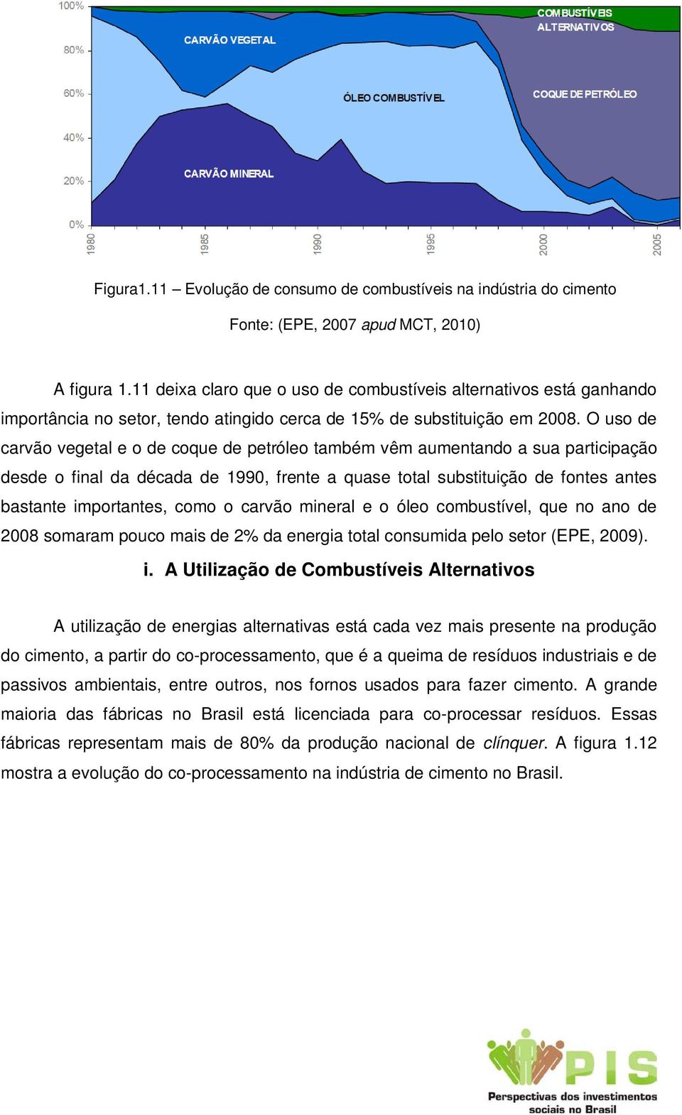 O uso de carvão vegetal e o de coque de petróleo também vêm aumentando a sua participação desde o final da década de 1990, frente a quase total substituição de fontes antes bastante importantes, como