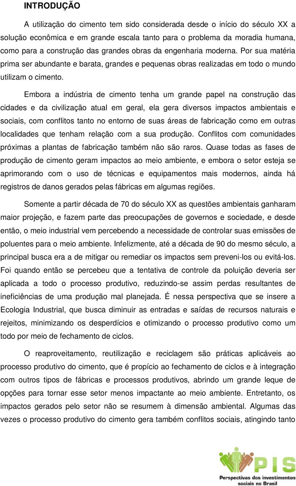 Embora a indústria de cimento tenha um grande papel na construção das cidades e da civilização atual em geral, ela gera diversos impactos ambientais e sociais, com conflitos tanto no entorno de suas