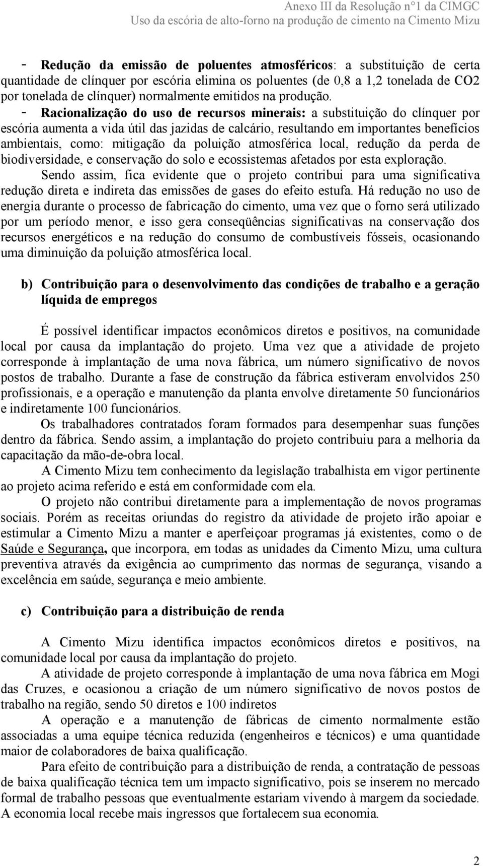 - Racionalização do uso de recursos minerais: a substituição do clínquer por escória aumenta a vida útil das jazidas de calcário, resultando em importantes benefícios ambientais, como: mitigação da