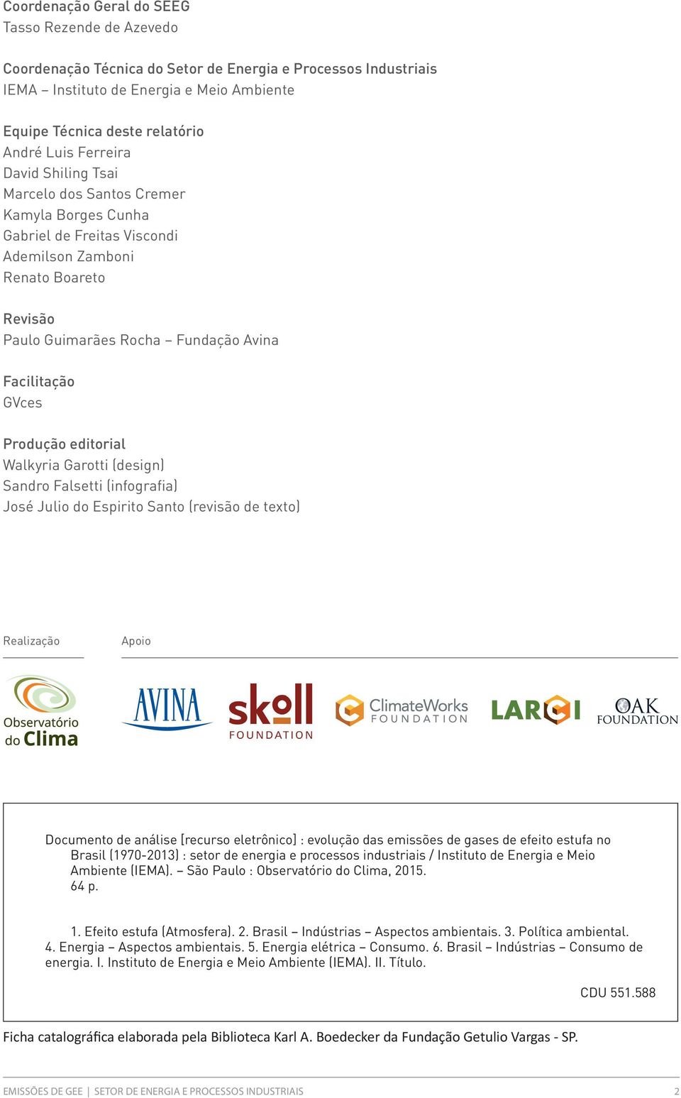 Produção editorial Walkyria Garotti (design) Sandro Falsetti (infografia) José Julio do Espirito Santo (revisão de texto) Realização Apoio Documento de análise [recurso eletrônico] : evolução das