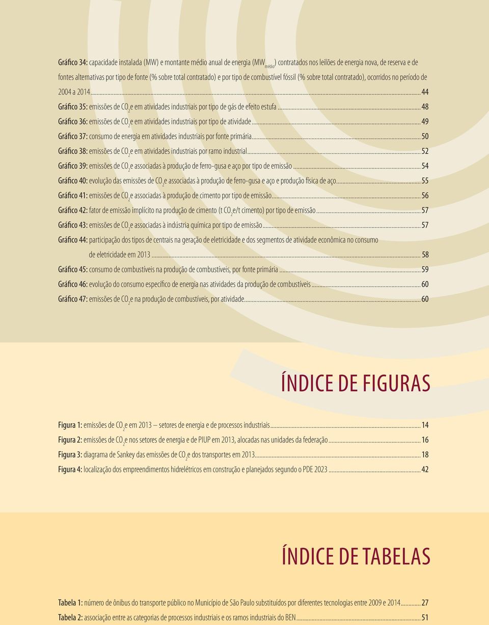 .. 48 Gráfico 36: emissões de CO 2 e em atividades industriais por tipo de atividade... 49 Gráfico 37: consumo de energia em atividades industriais por fonte primária.