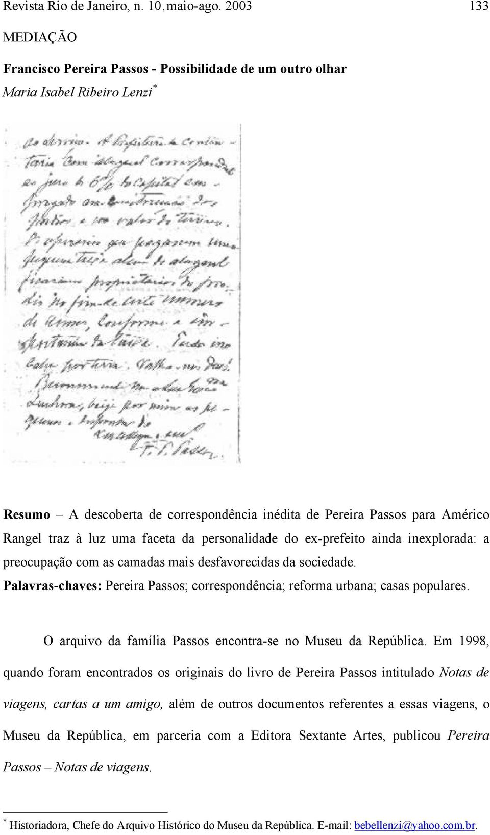 faceta da personalidade do ex-prefeito ainda inexplorada: a preocupação com as camadas mais desfavorecidas da sociedade.