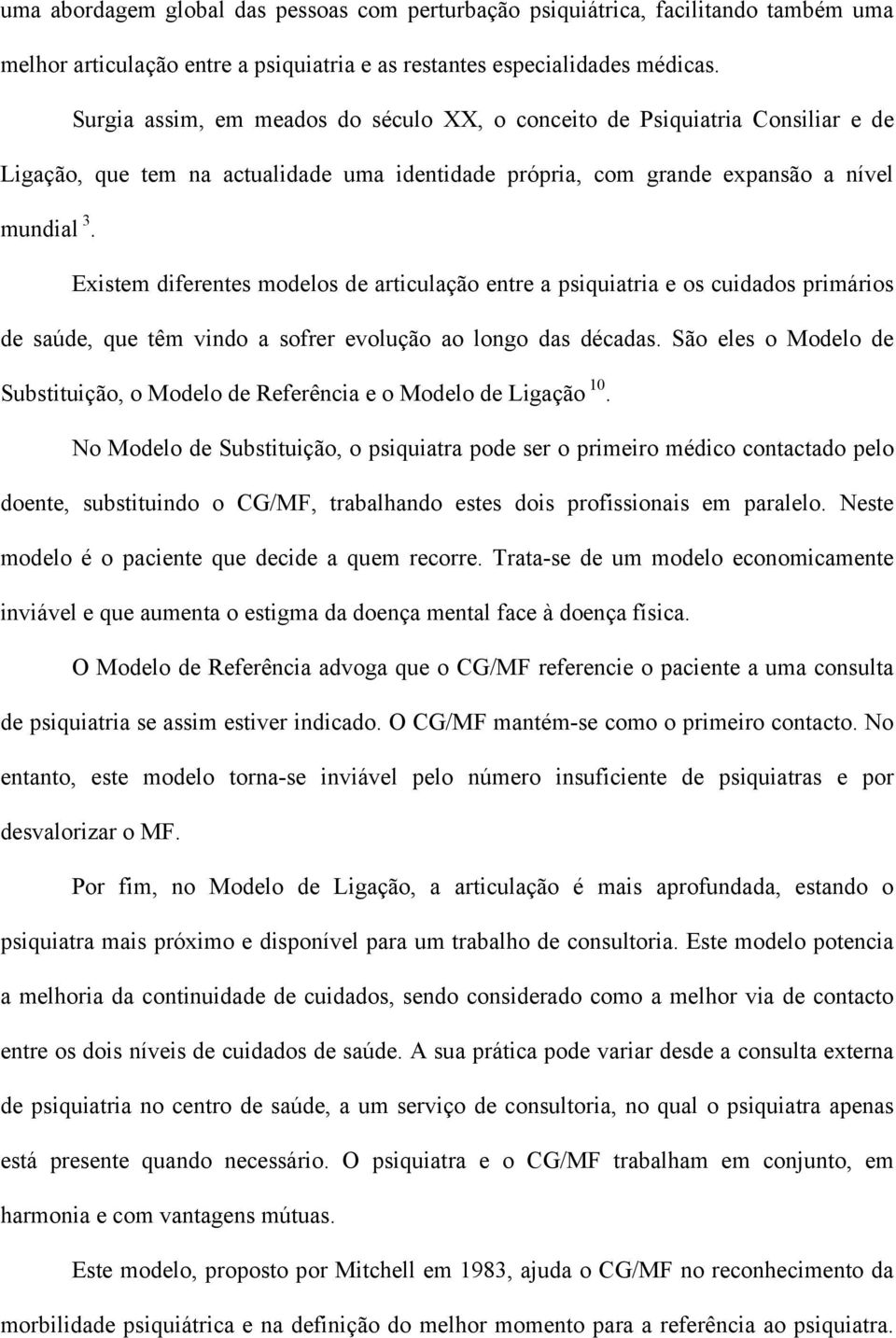 Existem diferentes modelos de articulação entre a psiquiatria e os cuidados primários de saúde, que têm vindo a sofrer evolução ao longo das décadas.