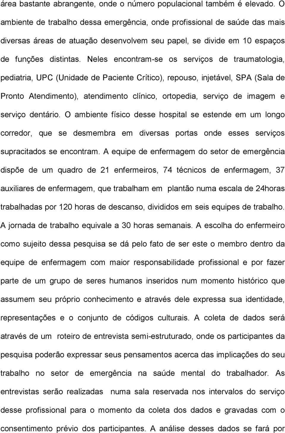 Neles encontram-se os serviços de traumatologia, pediatria, UPC (Unidade de Paciente Crítico), repouso, injetável, SPA (Sala de Pronto Atendimento), atendimento clínico, ortopedia, serviço de imagem