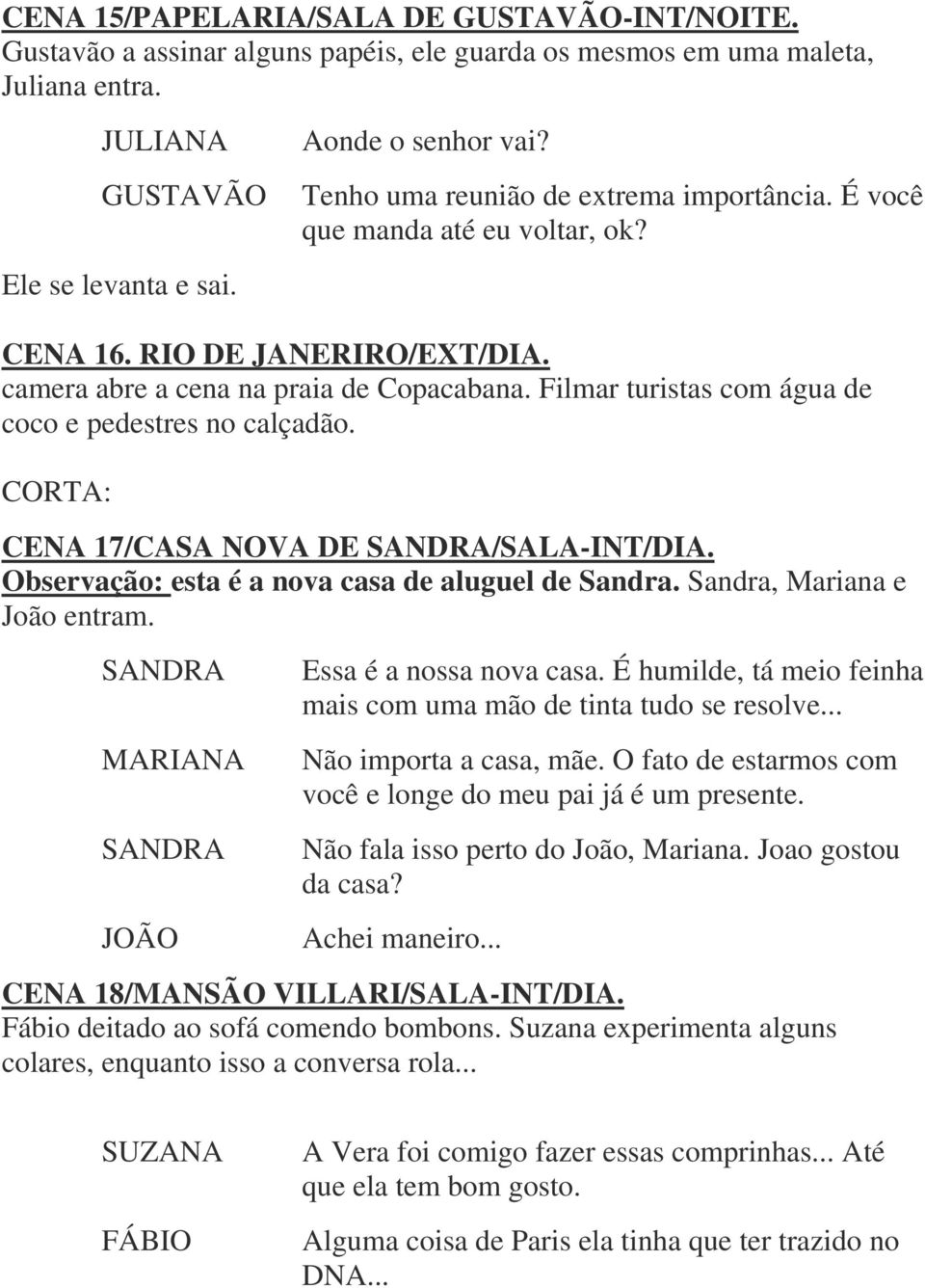 Filmar turistas com água de coco e pedestres no calçadão. CORTA: CENA 17/CASA NOVA DE SANDRA/SALA-INT/DIA. Observação: esta é a nova casa de aluguel de Sandra. Sandra, Mariana e João entram.