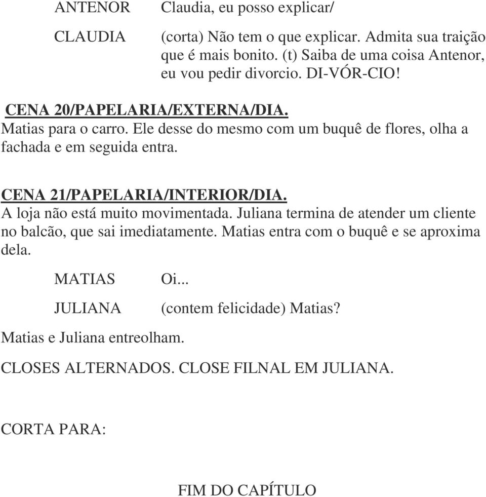 Ele desse do mesmo com um buquê de flores, olha a fachada e em seguida entra. CENA 21/PAPELARIA/INTERIOR/DIA. A loja não está muito movimentada.