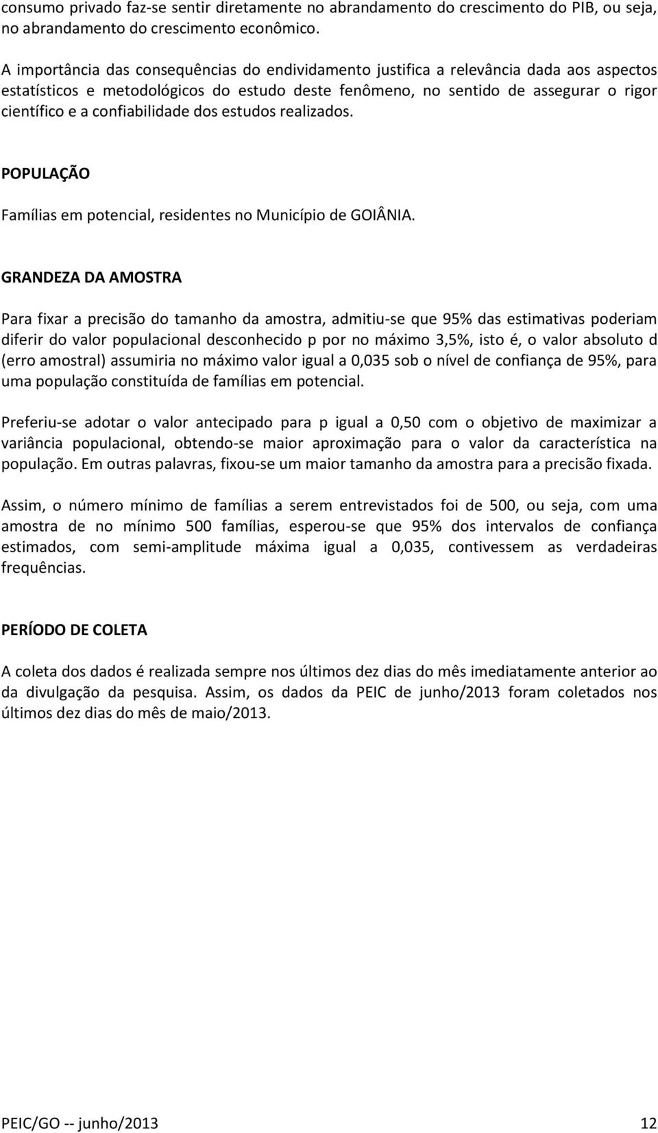 confiabilidade dos estudos realizados. POPULAÇÃO Famílias em potencial, residentes no Município de GOIÂNIA.