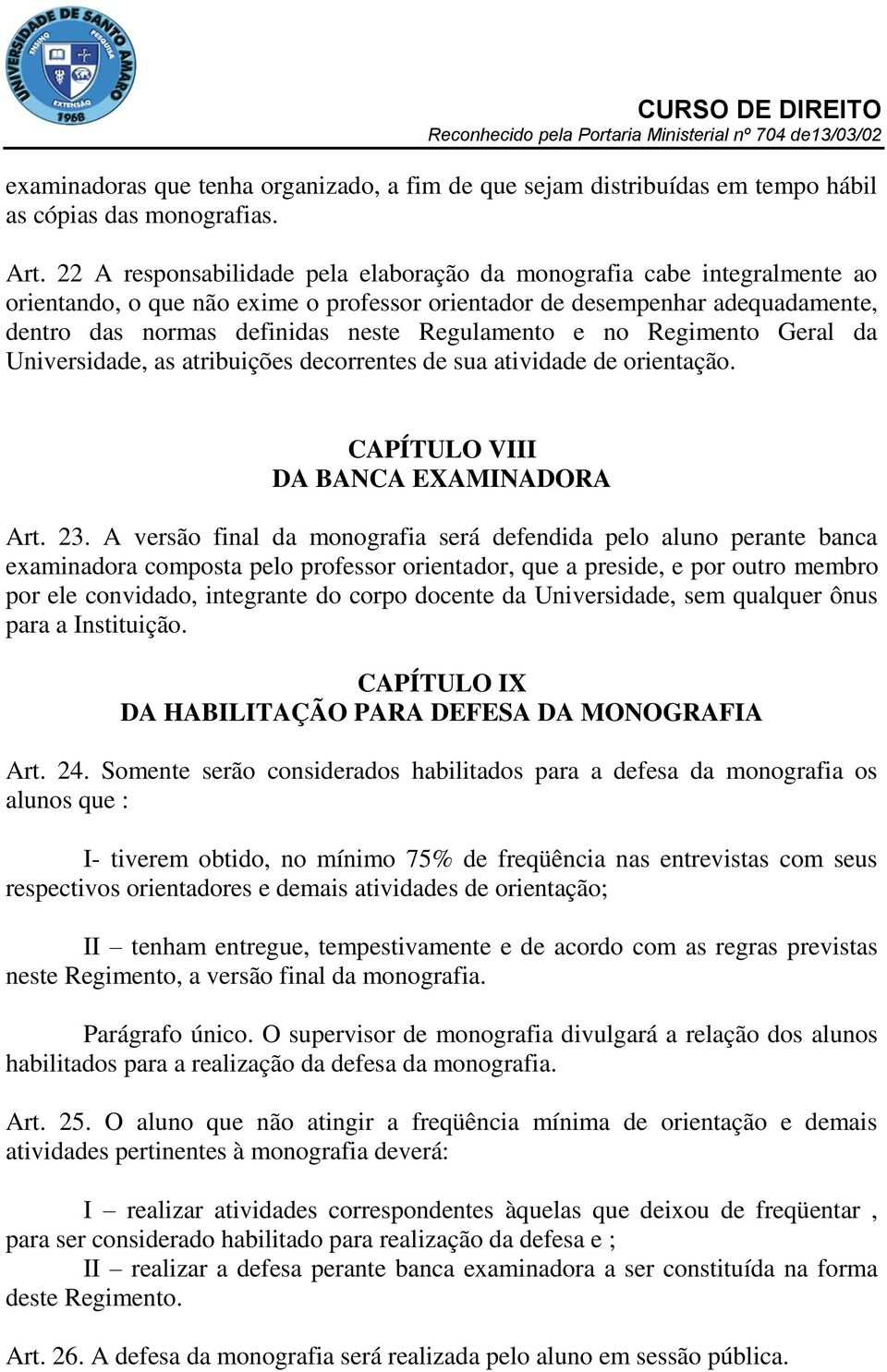 Regulamento e no Regimento Geral da Universidade, as atribuições decorrentes de sua atividade de orientação. CAPÍTULO VIII DA BANCA EXAMINADORA Art. 23.