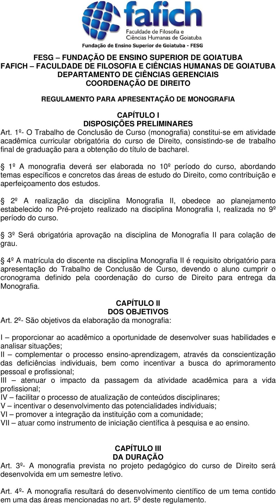 1º- O Trabalho de Conclusão de Curso (monografia) constitui-se em atividade acadêmica curricular obrigatória do curso de Direito, consistindo-se de trabalho final de graduação para a obtenção do