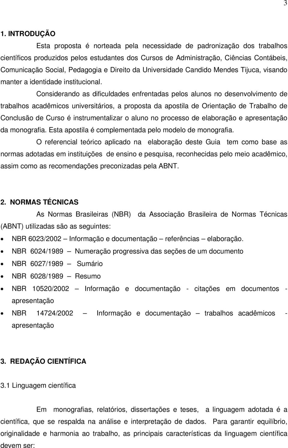 Considerando as dificuldades enfrentadas pelos alunos no desenvolvimento de trabalhos acadêmicos universitários, a proposta da apostila de Orientação de Trabalho de Conclusão de Curso é