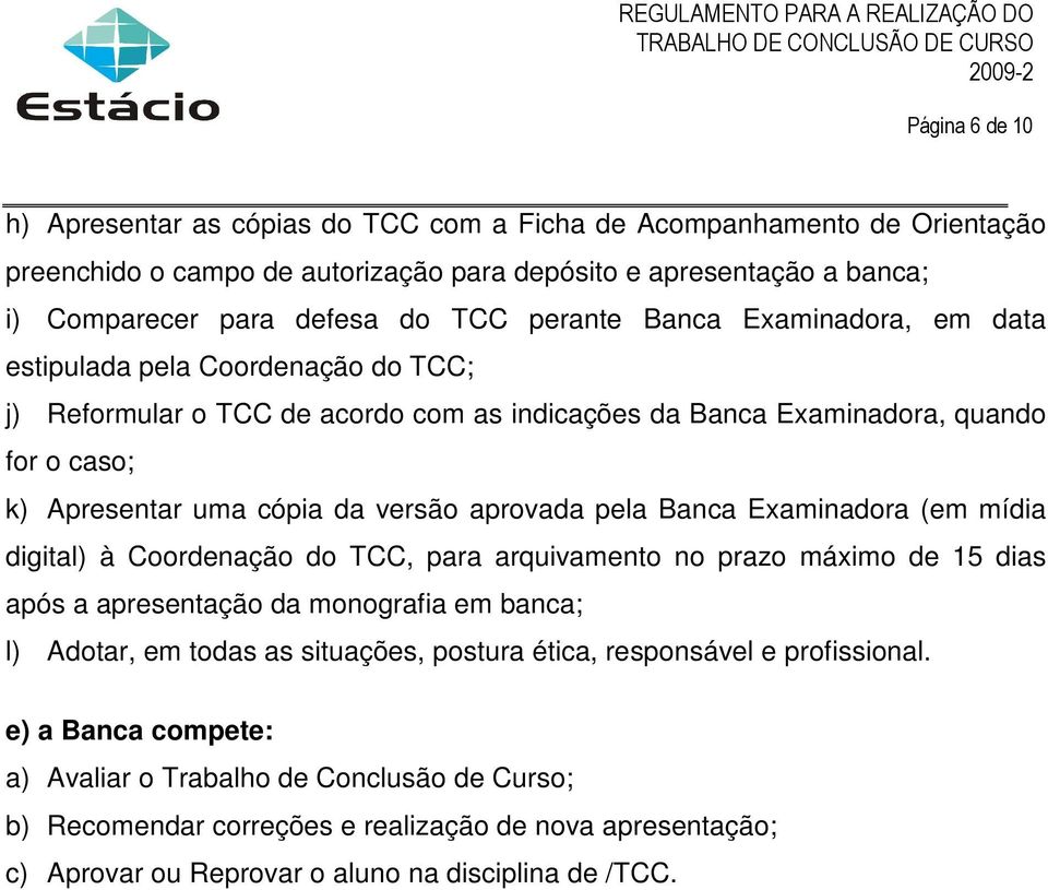 aprovada pela Banca Examinadora (em mídia digital) à Coordenação do TCC, para arquivamento no prazo máximo de 15 dias após a apresentação da monografia em banca; l) Adotar, em todas as situações,