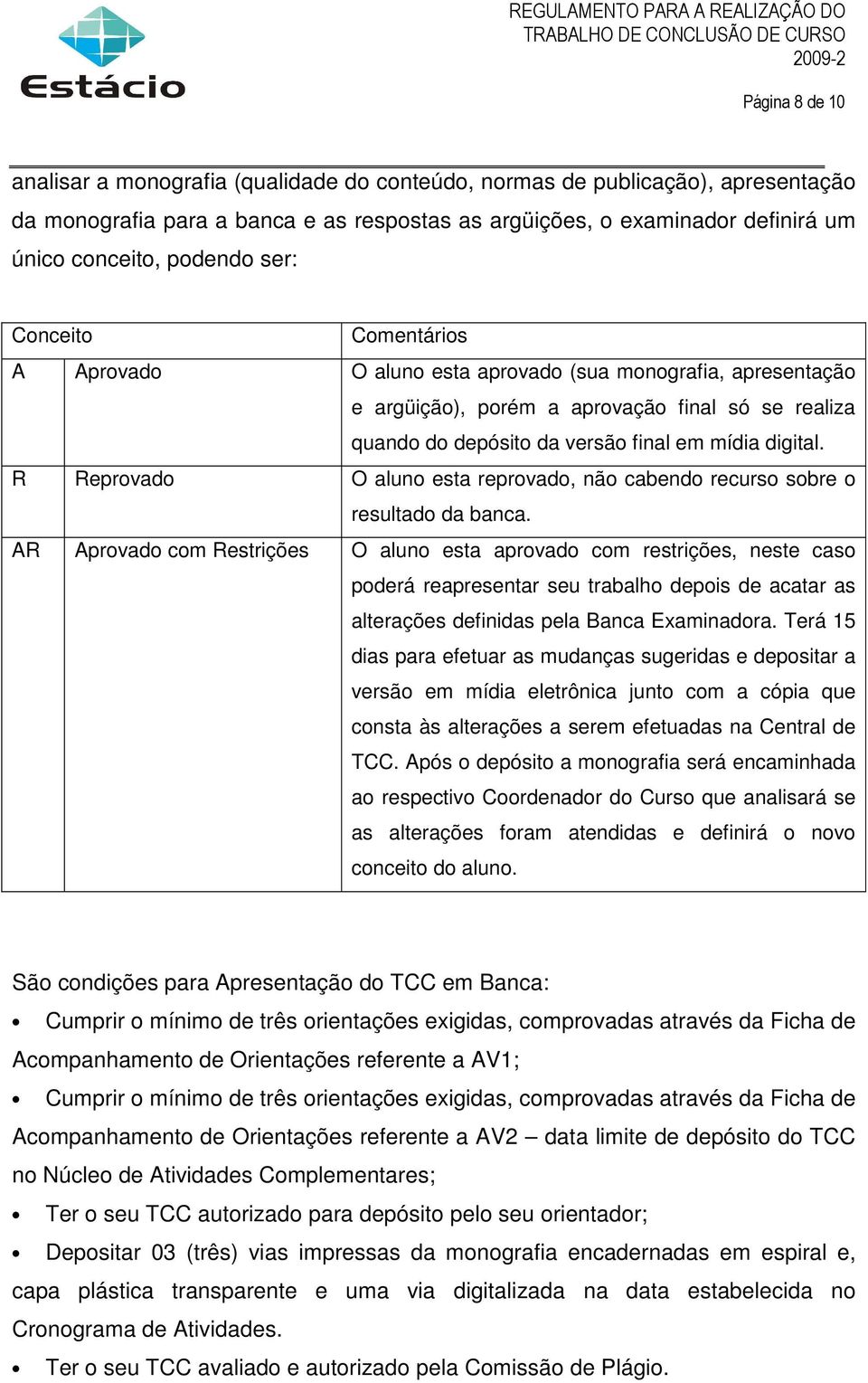 R Reprovado O aluno esta reprovado, não cabendo recurso sobre o resultado da banca.