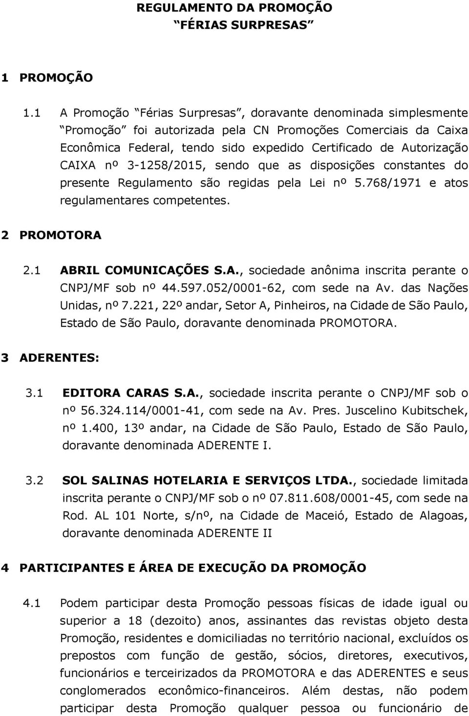 nº 3-1258/2015, sendo que as disposições constantes do presente Regulamento são regidas pela Lei nº 5.768/1971 e atos regulamentares competentes. 2 PROMOTORA 