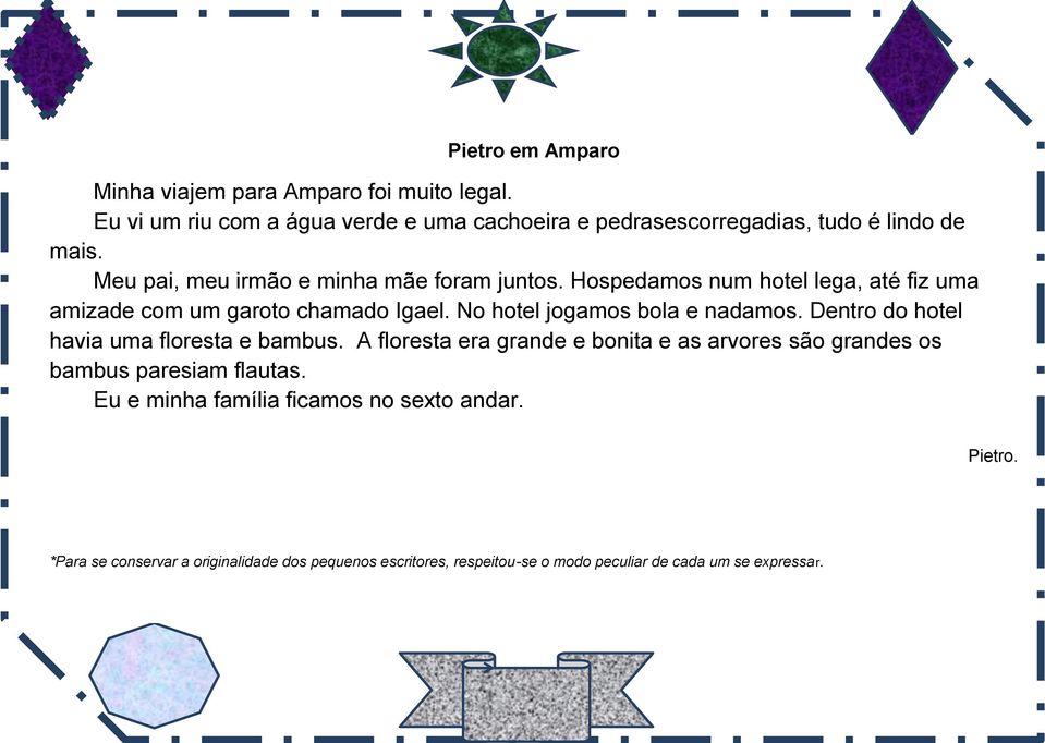 Meu pai, meu irmão e minha mãe foram juntos. Hospedamos num hotel lega, até fiz uma amizade com um garoto chamado Igael.