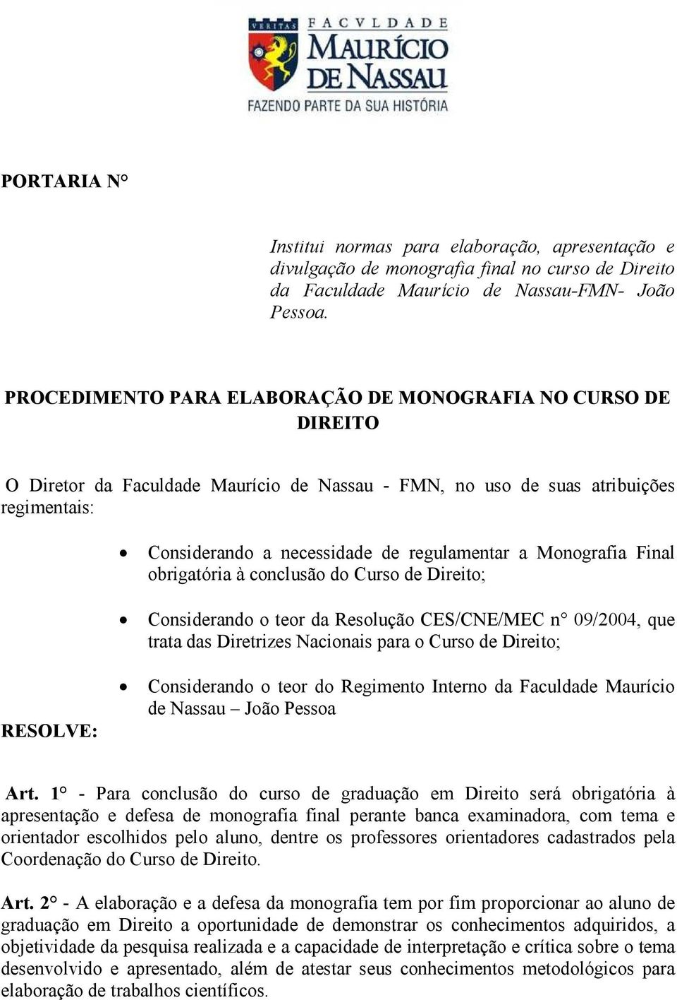 Monografia Final obrigatória à conclusão do Curso de Direito; Considerando o teor da Resolução CES/CNE/MEC n 09/2004, que trata das Diretrizes Nacionais para o Curso de Direito; RESOLVE: Considerando