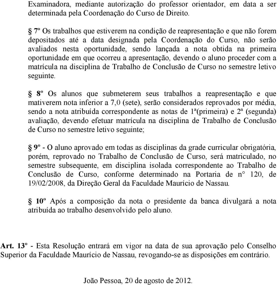 obtida na primeira oportunidade em que ocorreu a apresentação, devendo o aluno proceder com a matrícula na disciplina de Trabalho de Conclusão de Curso no semestre letivo seguinte.