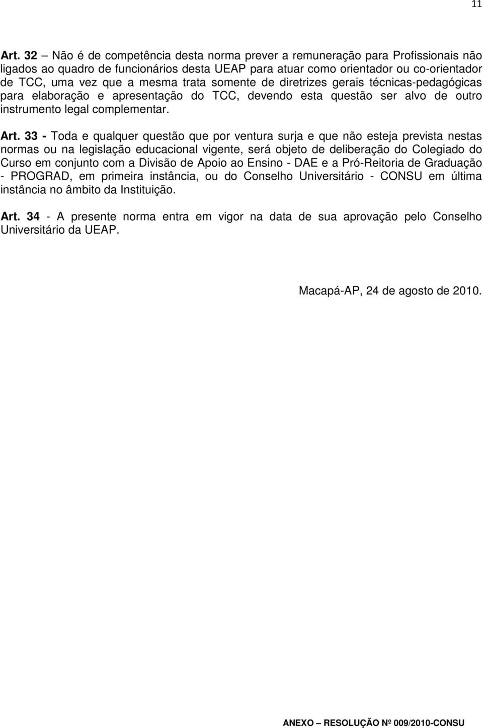 trata somente de diretrizes gerais técnicas-pedagógicas para elaboração e apresentação do TCC, devendo esta questão ser alvo de outro instrumento legal complementar. Art.