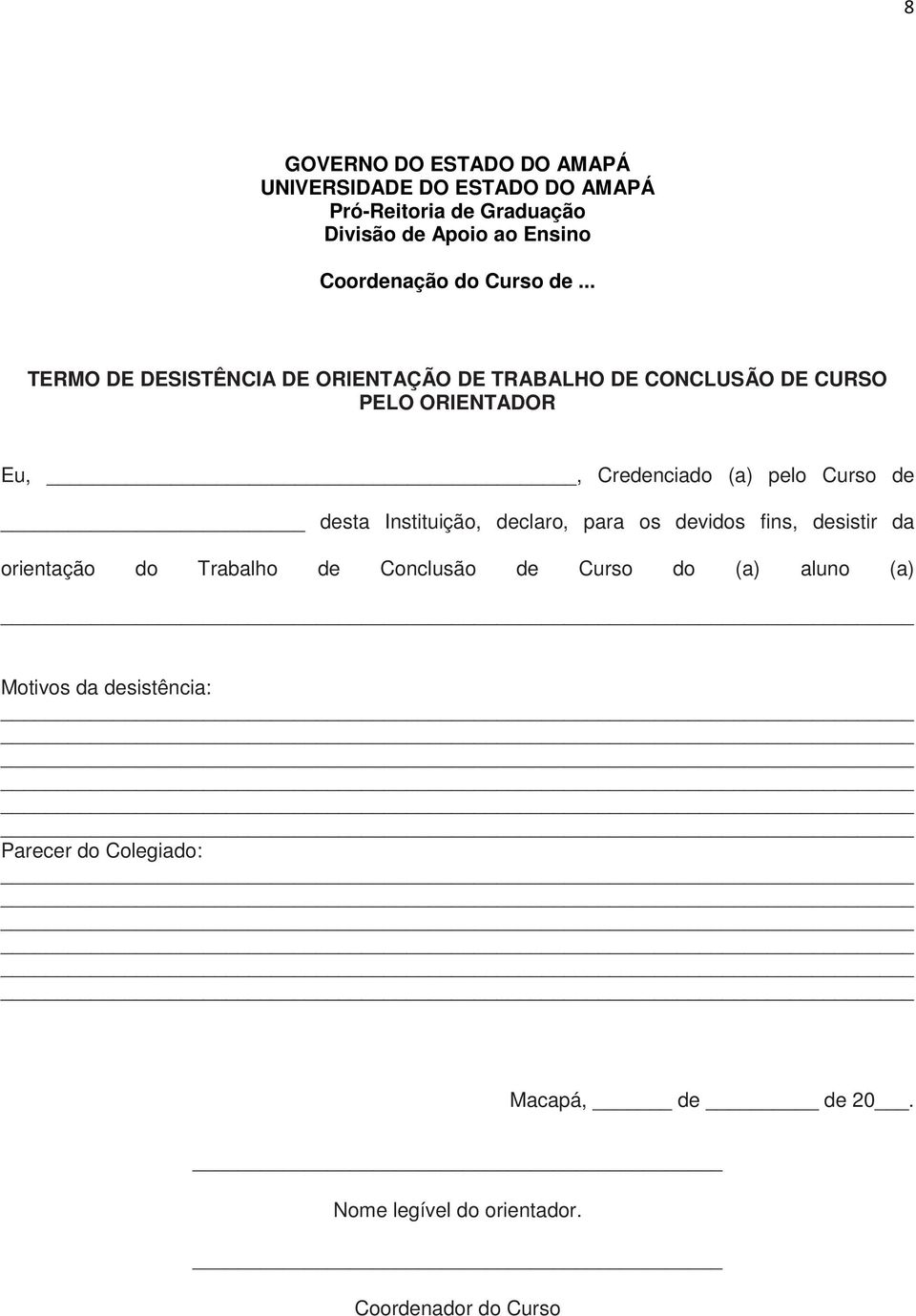 .. TERMO DE DESISTÊNCIA DE ORIENTAÇÃO DE TRABALHO DE CONCLUSÃO DE CURSO PELO ORIENTADOR Eu,, Credenciado (a) pelo Curso de