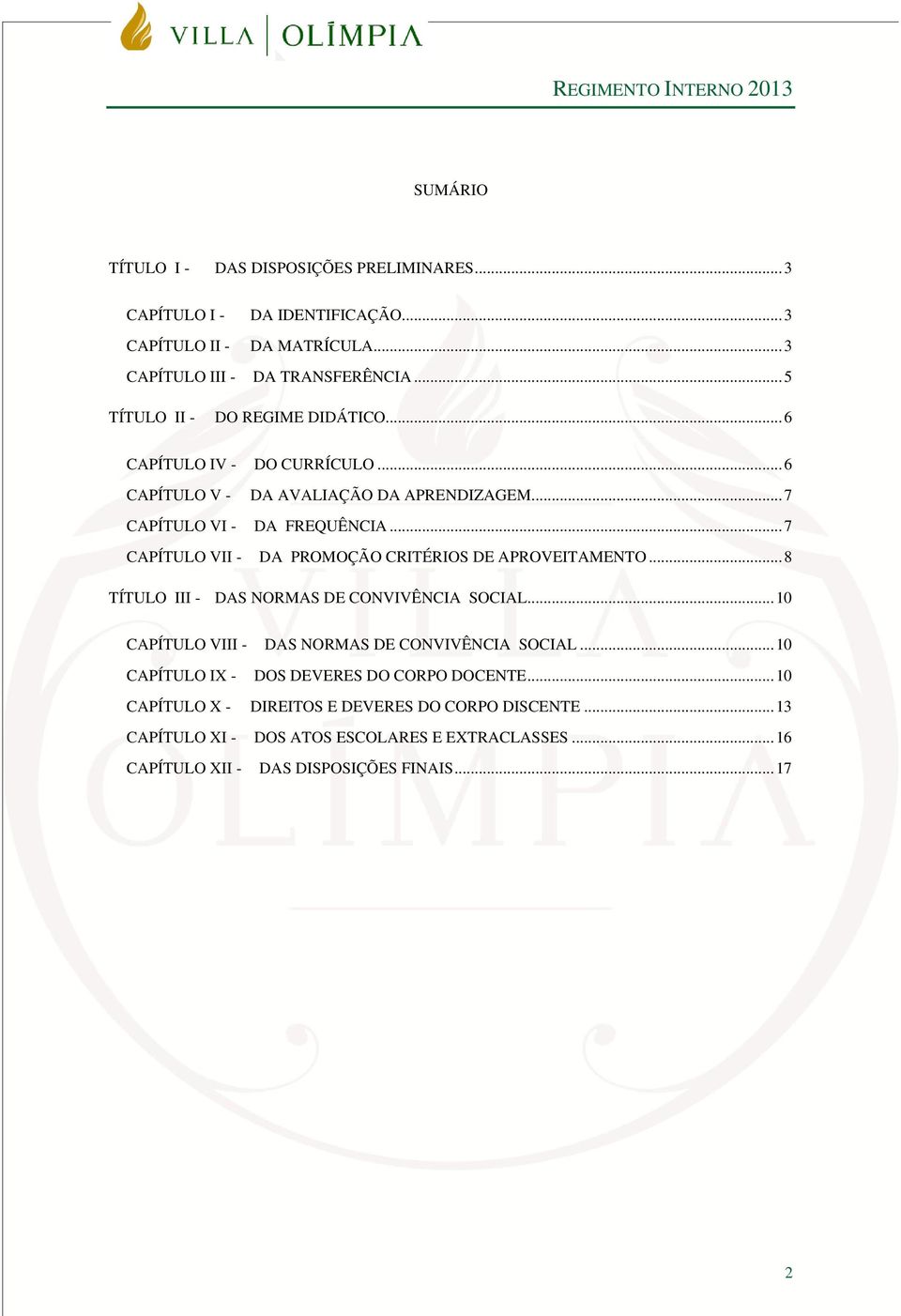 .. 7 CAPÍTULO VII - DA PROMOÇÃO CRITÉRIOS DE APROVEITAMENTO... 8 TÍTULO III - DAS NORMAS DE CONVIVÊNCIA SOCIAL... 10 CAPÍTULO VIII - DAS NORMAS DE CONVIVÊNCIA SOCIAL.