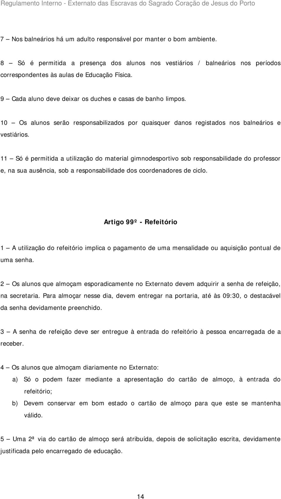 11 Só é permitida a utilização do material gimnodesportivo sob responsabilidade do professor e, na sua ausência, sob a responsabilidade dos coordenadores de ciclo.