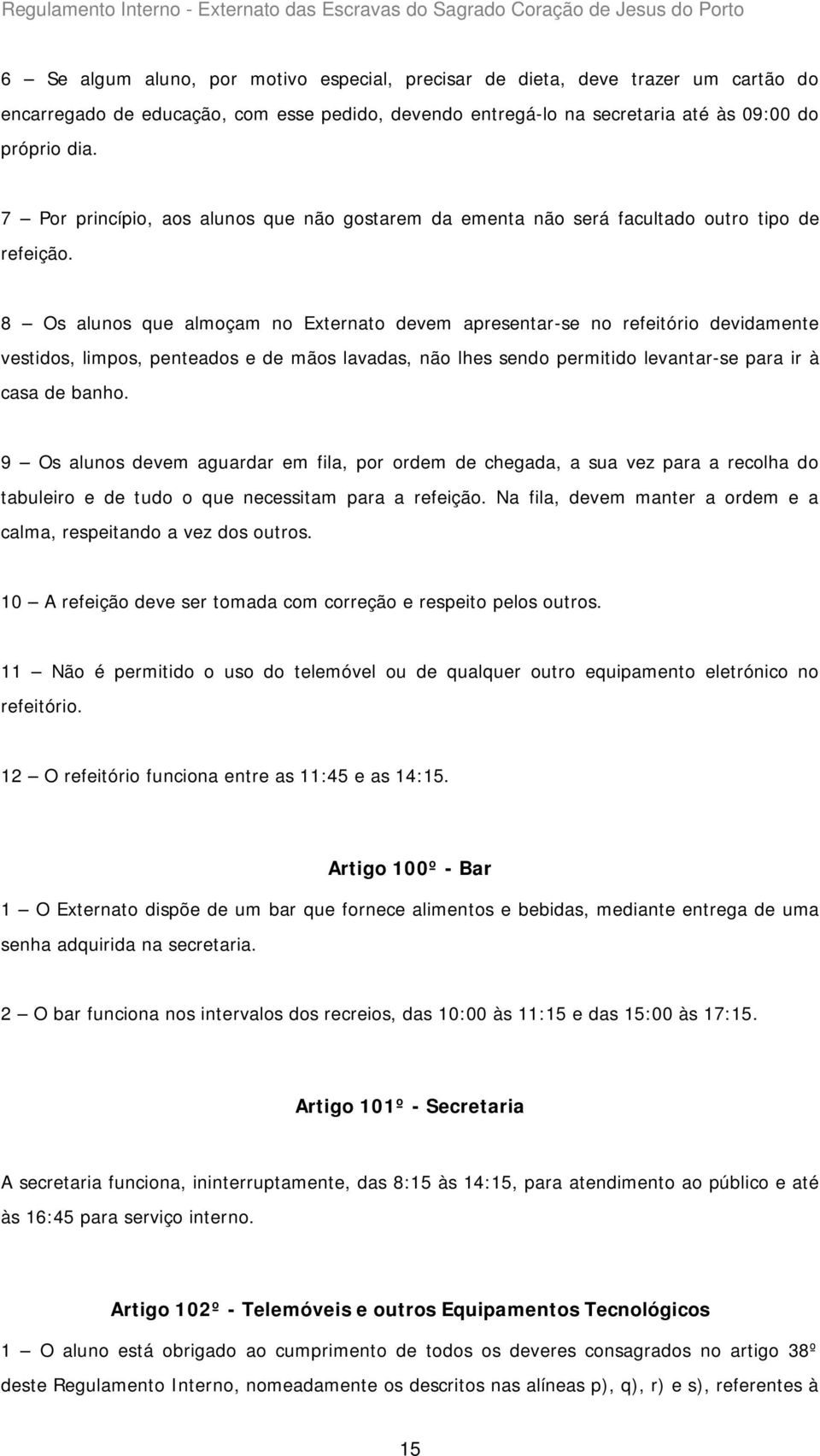 8 Os alunos que almoçam no Externato devem apresentar-se no refeitório devidamente vestidos, limpos, penteados e de mãos lavadas, não lhes sendo permitido levantar-se para ir à casa de banho.