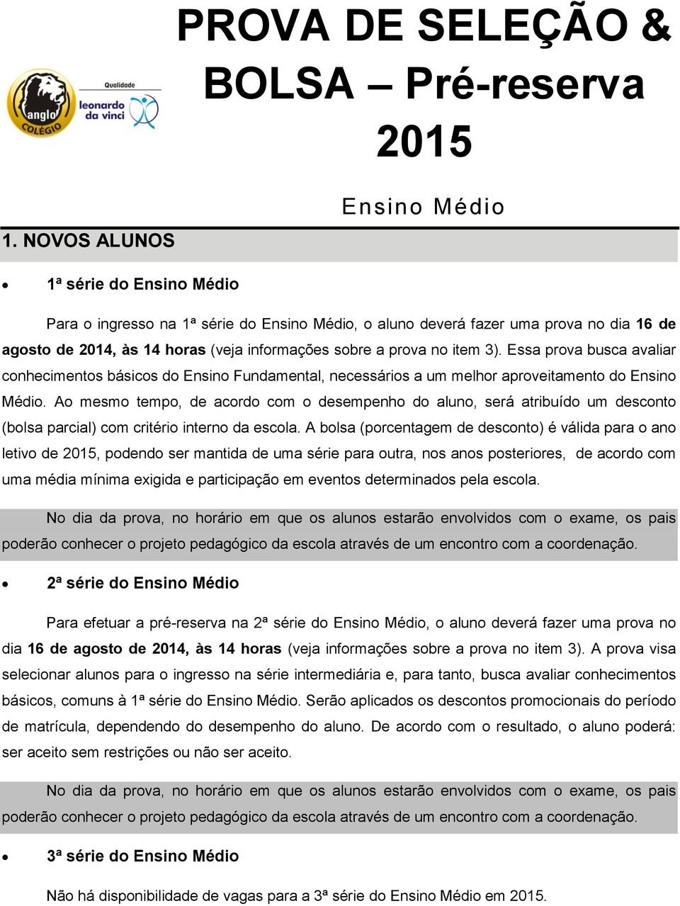 no item 3). Essa prova busca avaliar conhecimentos básicos do Ensino Fundamental, necessários a um melhor aproveitamento do Ensino Médio.