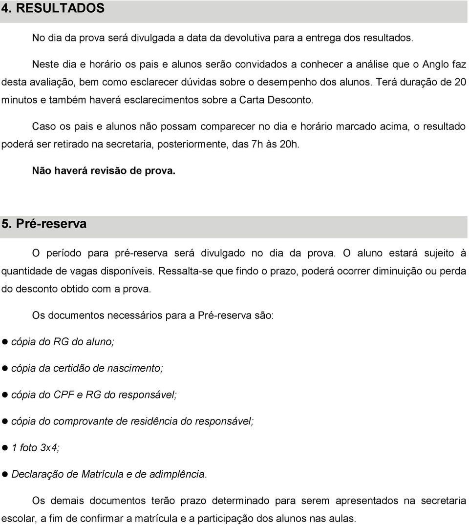 Terá duração de 20 minutos e também haverá esclarecimentos sobre a Carta Desconto.