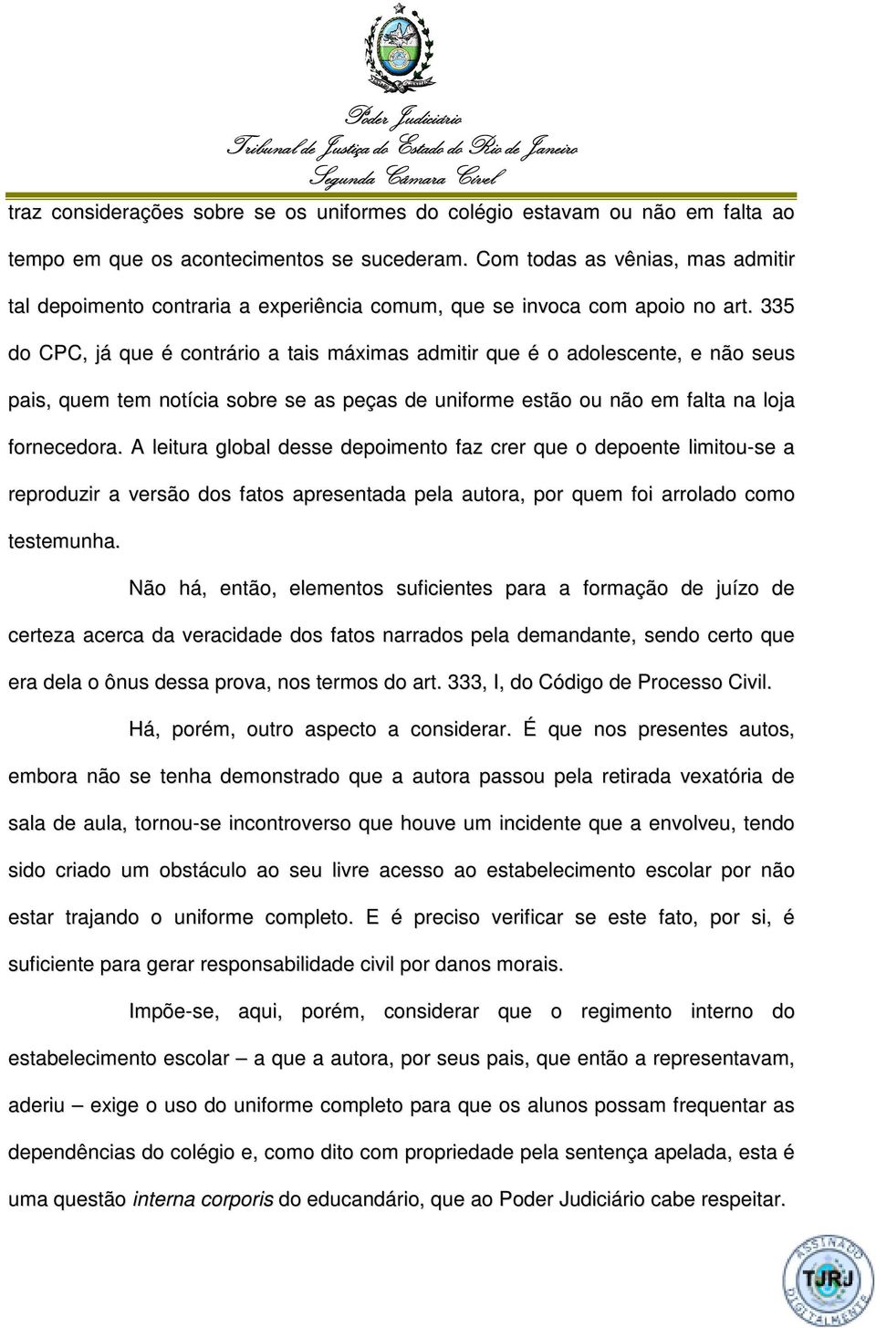 335 do CPC, já que é contrário a tais máximas admitir que é o adolescente, e não seus pais, quem tem notícia sobre se as peças de uniforme estão ou não em falta na loja fornecedora.