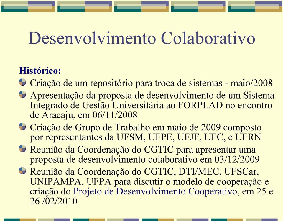 representantes da UFSM, UFPE, UFJF, UFC, e UFRN Reunião da Coordenação do CGTIC para apresentar uma proposta de desenvolvimento colaborativo em 03/12/2009