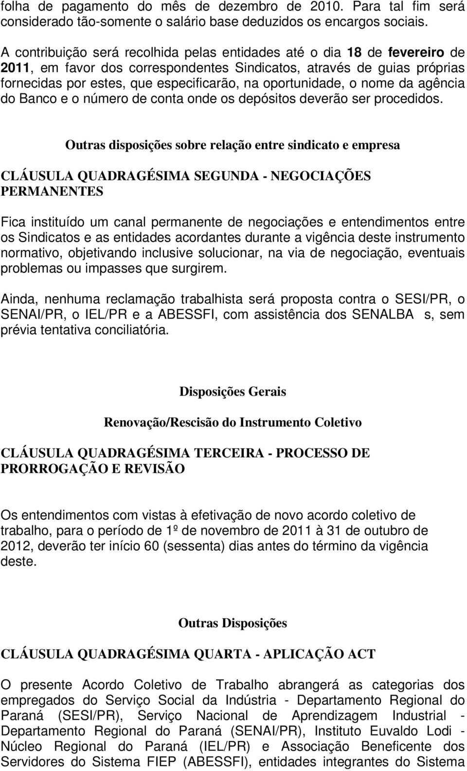 oportunidade, o nome da agência do Banco e o número de conta onde os depósitos deverão ser procedidos.