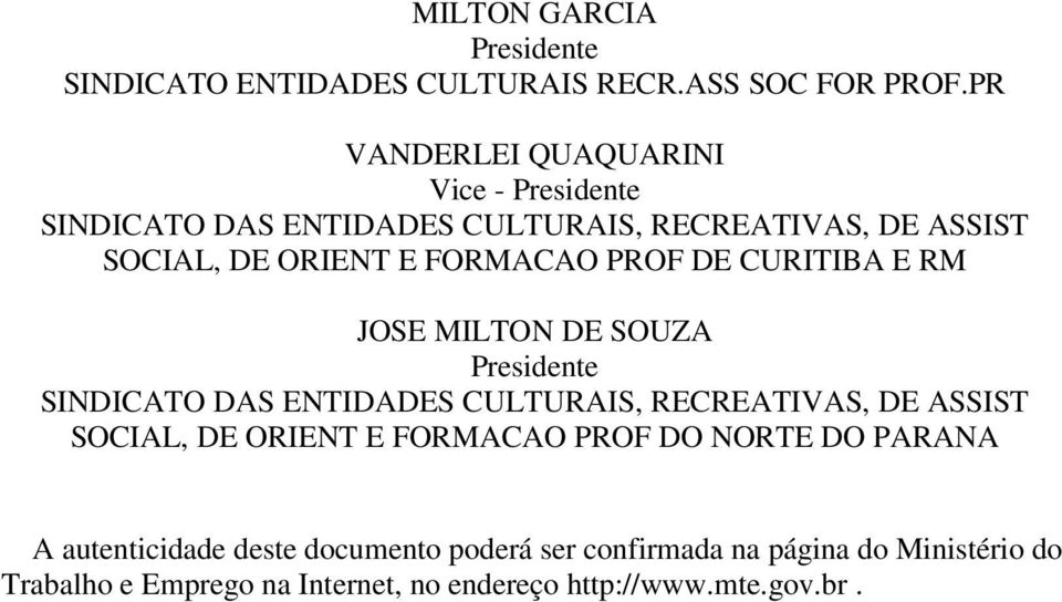 PROF DE CURITIBA E RM JOSE MILTON DE SOUZA Presidente SINDICATO DAS ENTIDADES CULTURAIS, RECREATIVAS, DE ASSIST SOCIAL, DE ORIENT